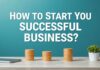Başarılı Bir İşletme Nasıl Kurulur? How to Start a Successful Business?