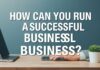 Başarılı Bir İşletmeyi Nasıl Yürütebilirsiniz? How Can You Run a Successful Business?