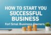 Küçük İşletme Sahipleri İçin Başarılı Bir İşletme Nasıl Kurulur? How to Start a Successful Business for Small Business Owners?
