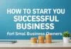 Küçük İşletme Sahipleri İçin Başarılı Bir İşletme Nasıl Kurulur? How to Start a Successful Business for Small Business Owners?
